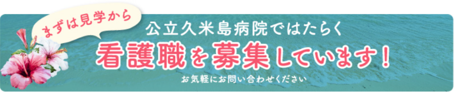 まずは見学から 公立久米島病院ではたらく 看護職を募集しています! お気軽にお問い合わせください